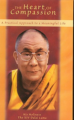 The Heart of Compassion: A Practical Approach to a Meaningful Life - His Holiness the XIV Dalai Lama