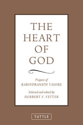 The Heart of God: Prayers of Rabindranath Tagore - Tagore, Rabindranath, Sir, and Vetter, Herbert F (Editor)