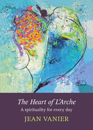 The Heart of L'Arche: A Spirituality for Every Day