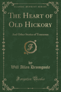 The Heart of Old Hickory: And Other Stories of Tennessee (Classic Reprint)