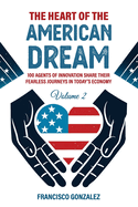 The HEART of the American Dream: 100 Agents of Innovation Share Their Fearless Journeys in Today's Economy