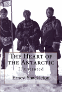 The Heart of the Antarctic: Illustrated