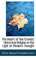 The Heart of the Creeds: Historical Religion in the Light of Modern Thought