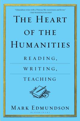 The Heart of the Humanities: Reading, Writing, Teaching - Edmundson, Mark
