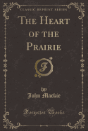 The Heart of the Prairie (Classic Reprint)