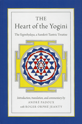 The Heart of the Yogini - Padoux, Andr (Translated by), and Jeanty, Roger-Orph