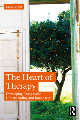The Heart of Therapy: Developing Compassion, Understanding and Boundaries - Barnett, Laura