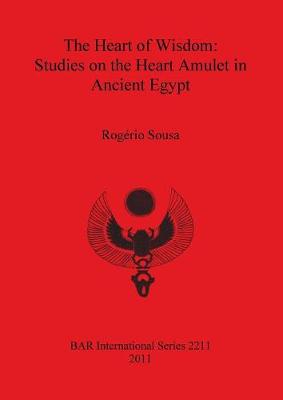 The Heart of Wisdom: Studies on the Heart Amulet in Ancient Egypt - Sousa, Rogrio