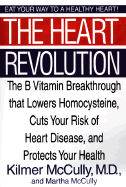 The Heart Revolution: The B Vitamin Breakthrough That Lowers Homocysteine, Cuts Your Risk of Heart Disease, and Protects Your Health - McCully, Kilmer, M.D., and McCully, Martha, and Stacey, Michelle (Foreword by)