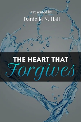 The Heart That Forgives - Hall, Danielle N