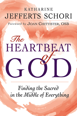 The Heartbeat of God: Finding the Sacred in the Middle of Everything - Schori, Katharine Jefferts, and Chittister, Joan, Sister, Osb (Foreword by)