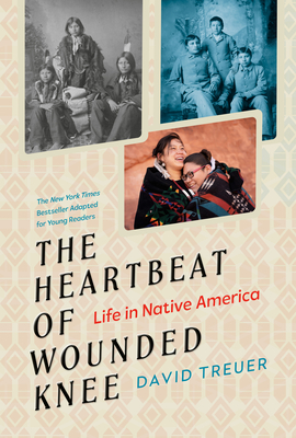 The Heartbeat of Wounded Knee (Young Readers Adaptation): Life in Native America - Treuer, David, and Keenan, Sheila (Adapted by)