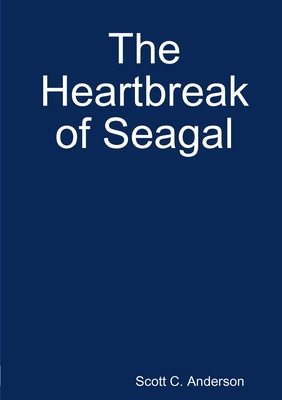 The Heartbreak of Seagal - Anderson, Scott C