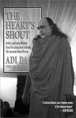 The Heart's Shout: Perfect and Urgent Wisdom from the Living Heart of Reality, the Incarnate Divine Person - Adi Da Samraj