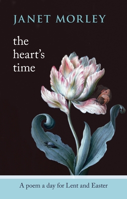 The Heart's Time: A Poem A Day For Lent And Easter - Morley, Janet