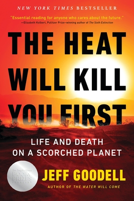 The Heat Will Kill You First: Life and Death on a Scorched Planet - Goodell, Jeff