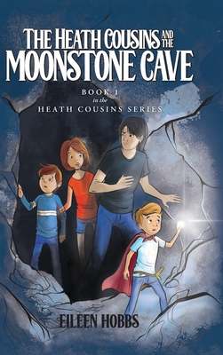 The Heath Cousins and the Moonstone Cave: Book 1 in the Heath Cousins Series - Hobbs, Eileen