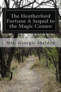 The Heatherford Fortune A Sequel to the Magic Cameo