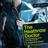 The Heathrow Doctor: The Highs and Lows of Life as a Doctor at Heathrow Airport