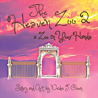 The Heaven Zoo 2: A Zoo in Your Hands - Owen, Deidre J