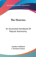 The Heavens: An Illustrated Handbook Of Popular Astronomy