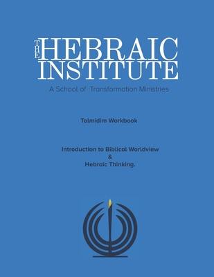 The Hebraic Institute: Talmidim Workbook: Intro to Biblical and Hebraic Thinking - Ministries, Transformation (Editor), and Friedlander, Rabbi Jeff