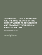 The Hebraic Tongue Restored and the True Meaning of the Hebrew Words Re-Established and Proved by Their Radical Analysis, Volumes 1-2