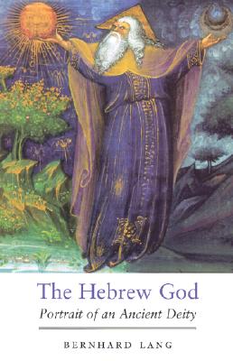 The Hebrew God: Portrait of an Ancient Deity - Lang, Bernhard