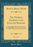 The Hebrew Prophets for English Readers, Vol. 1 of 4: In the Language of the Revised Version of the English Bible, Printed in Their Poetical Form with Headings and Brief Annotations (Classic Reprint)