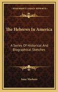 The Hebrews in America. a Series of Historical and Biographical Sketches