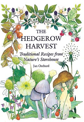 The Hedgerow Harvest: Traditional Recipes from Nature's Storehouse - Orchard, Jan