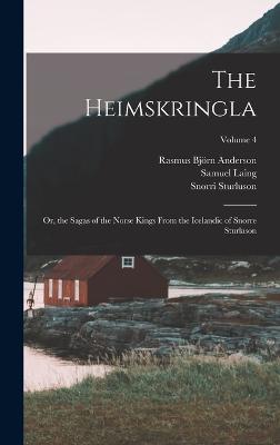 The Heimskringla: Or, the Sagas of the Norse Kings From the Icelandic of Snorre Sturlason; Volume 4 - Anderson, Rasmus Bjrn, and Laing, Samuel, and Sturluson, Snorri