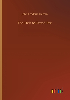 The Heir to Grand-Pr - Herbin, John Frederic