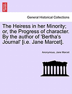 The Heiress in Her Minority; Or, the Progress of Character. by the Author of 'Bertha's Journal' [I.E. Jane Marcet].