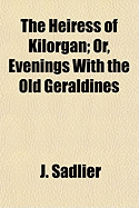 The Heiress of Kilorgan; Or, Evenings with the Old Geraldines