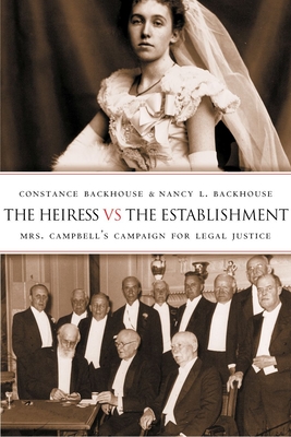 The Heiress vs the Establishment: Mrs. Campbell's Campaign for Legal Justice - Backhouse, Constance, and Backhouse, Nancy L.