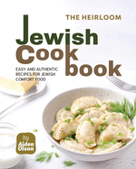 The Heirloom Jewish Cookbook: Easy and Authentic Recipes for Jewish Comfort Food