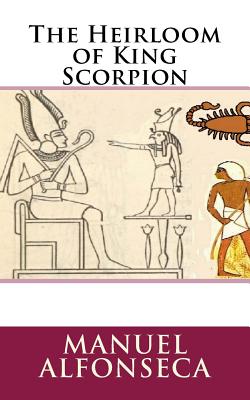 The Heirloom of King Scorpion - Alfonseca, Manuel