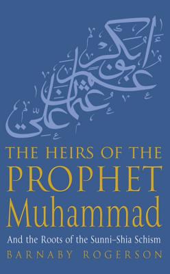 The Heirs Of The Prophet Muhammad: The Two Paths of Islam - Rogerson, Barnaby