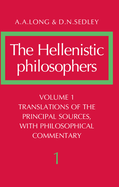The Hellenistic Philosophers: Volume 1, Translations of the Principal Sources with Philosophical Commentary