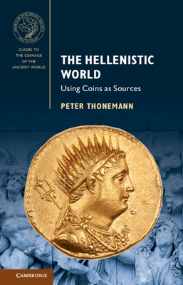 The Hellenistic World: Using Coins as Sources - Thonemann, Peter