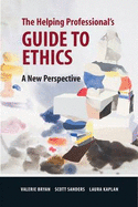 The Helping Professional's Guide to Ethics: A New Perspective