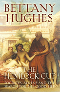 The Hemlock Cup: Socrates, Athens and the Search for the Good Life - Hughes, Bettany