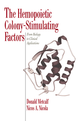 The Hemopoietic Colony-Stimulating Factors: From Biology to Clinical Applications - Metcalf, Donald, and Nicola, Nicos Anthony