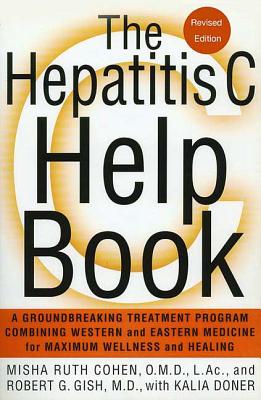 The Hepatitis C Help Book: A Groundbreaking Treatment Program Combining Western and Eastern Medicine for Maximum Wellness and Healing - Gish, Robert, and Cohen, Misha Ruth, AC, and Doner, Kalia