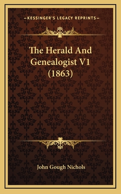 The Herald and Genealogist V1 (1863) - Nichols, John Gough (Editor)