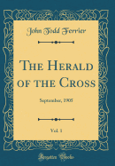 The Herald of the Cross, Vol. 1: September, 1905 (Classic Reprint)