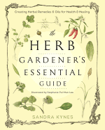 The Herb Gardener's Essential Guide: Creating Herbal Remedies & Oils for Health & Healing
