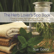 The Herb Lover's Spa Book: Create a Luxury Spa Experience at Home with Fragrant Herbs from Your Garden