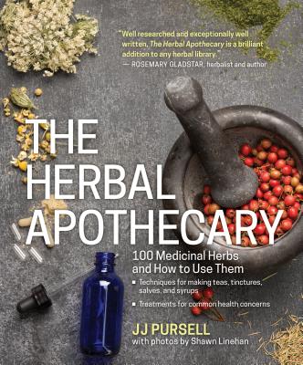 The Herbal Apothecary: 100 Medicinal Herbs and How to Use Them - Pursell, JJ